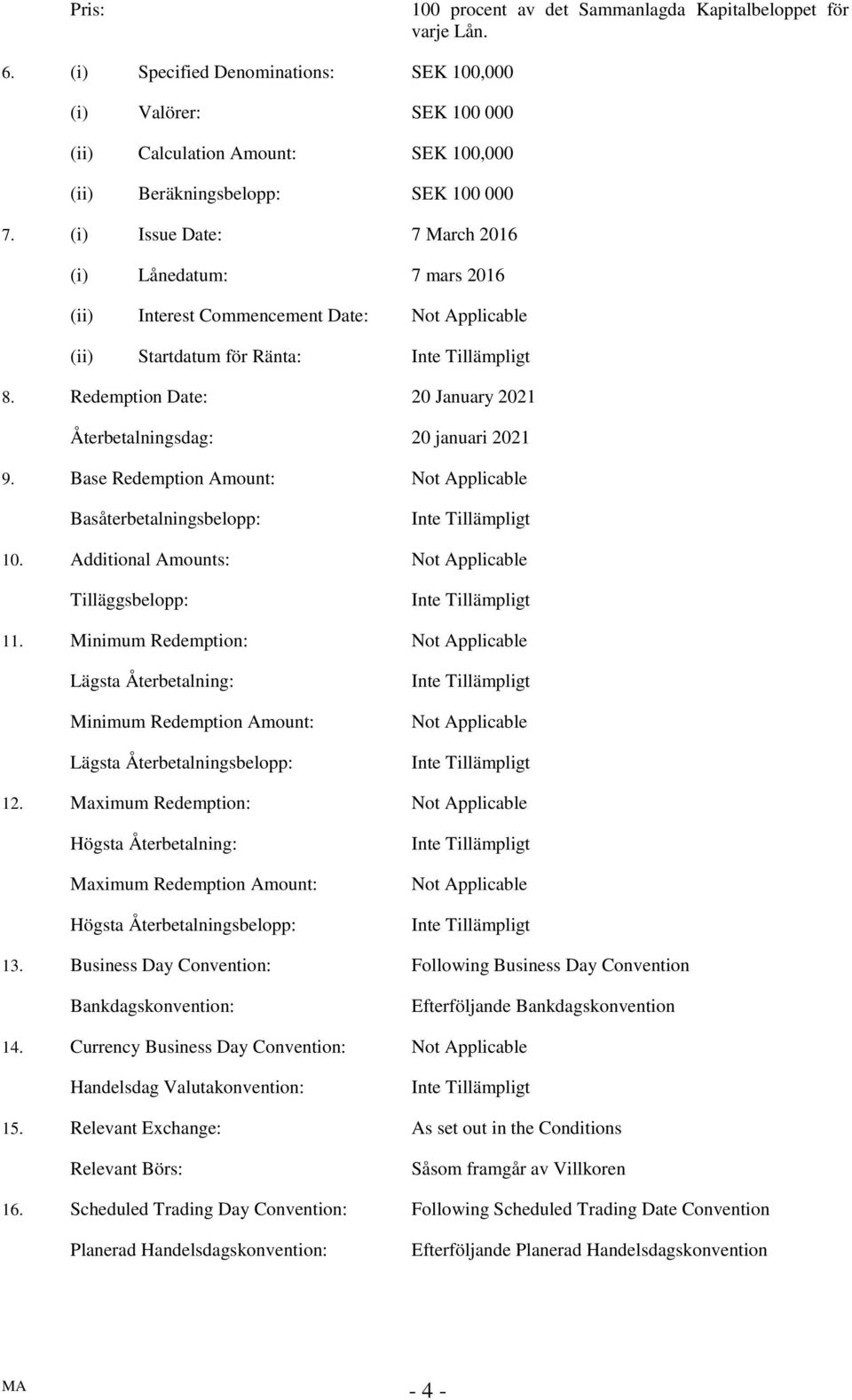 (i) Issue Date: 7 March 2016 (i) Lånedatum: 7 mars 2016 (ii) Interest Commencement Date: Not Applicable (ii) Startdatum för Ränta: 8.