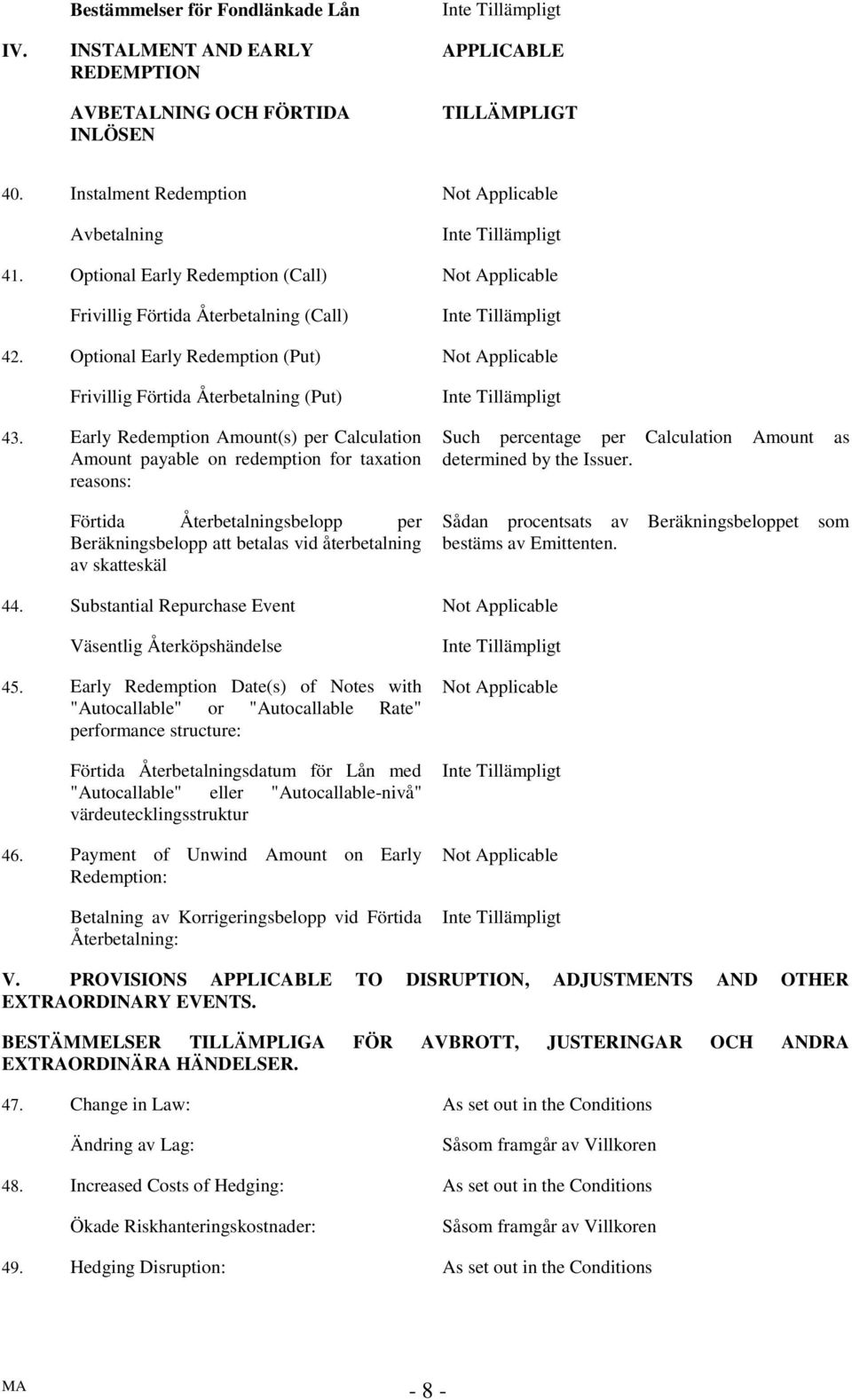 Early Redemption Amount(s) per Calculation Amount payable on redemption for taxation reasons: Förtida Återbetalningsbelopp per Beräkningsbelopp att betalas vid återbetalning av skatteskäl Such