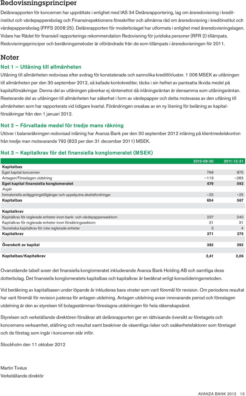 Vidare har Rådet för finansiell rapporterings rekommendation Redovisning för juridiska personer (RFR 2) tillämpats.