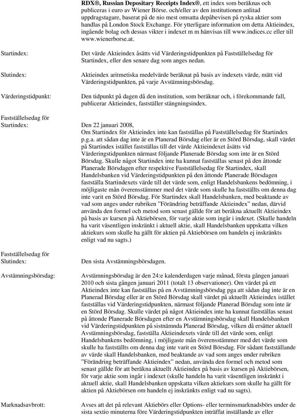 För ytterligare information om detta Aktieindex, ingående bolag och dessas vikter i indexet m m hänvisas till www.indices.cc eller till www.wienerborse.at. Startindex: Slutindex: Värderingstidpunkt: Det värde Aktieindex åsätts vid Värderingstidpunkten på Fastställelsedag för Startindex, eller den senare dag som anges nedan.