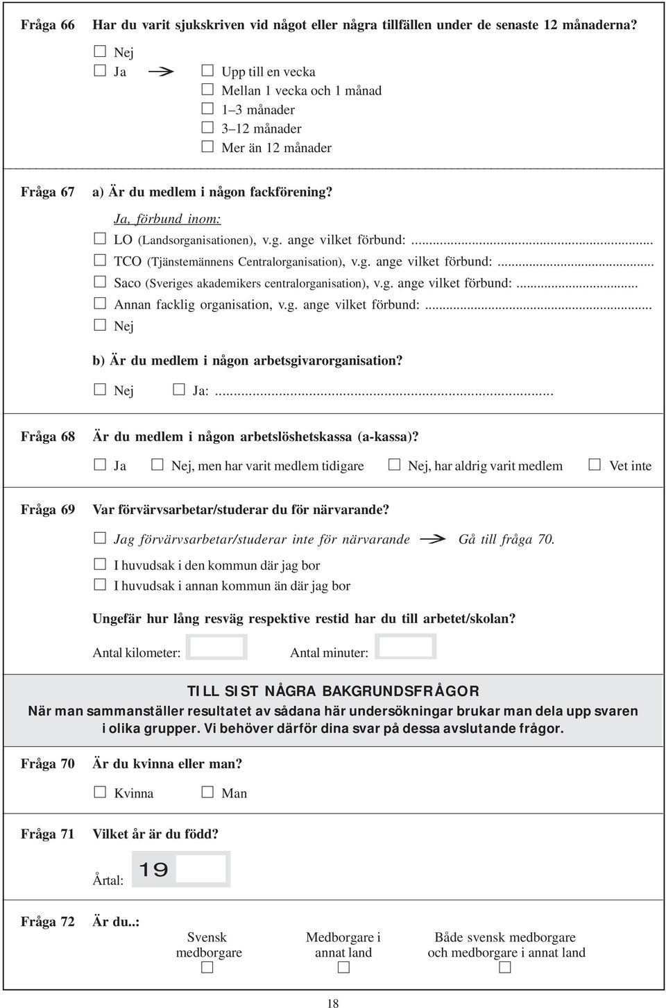 .. TCO (Tjänstemännens Centralorganisation), v.g. ange vilket förbund:... Saco (Sveriges akademikers centralorganisation), v.g. ange vilket förbund:... Annan facklig organisation, v.g. ange vilket förbund:... Nej b) Är du medlem i någon arbetsgivarorganisation?