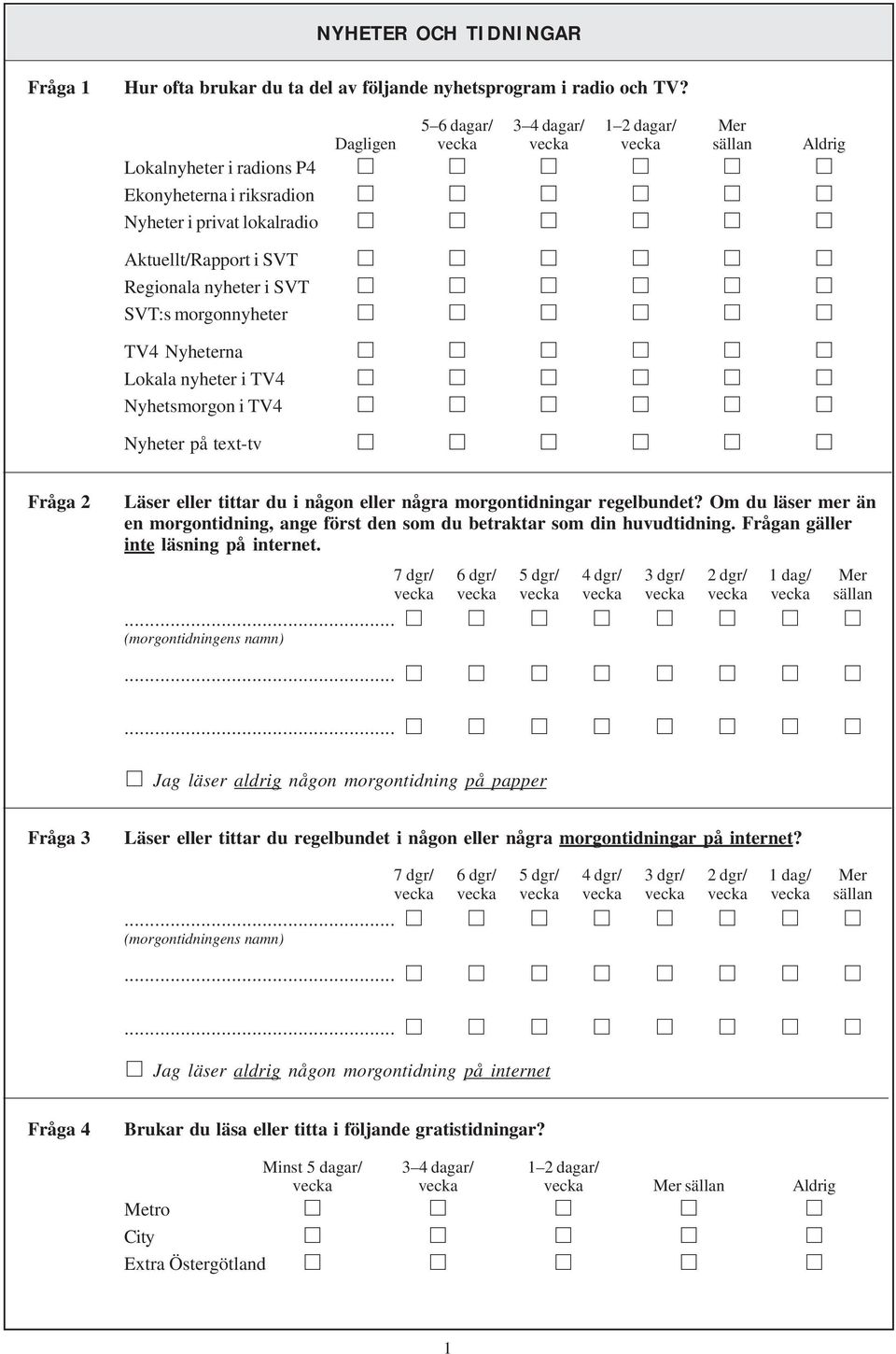 i SVT SVT:s morgonnyheter TV4 Nyheterna Lokala nyheter i TV4 Nyhetsmorgon i TV4 Nyheter på text-tv Fråga 2 Läser eller tittar du i någon eller några morgontidningar regelbundet?