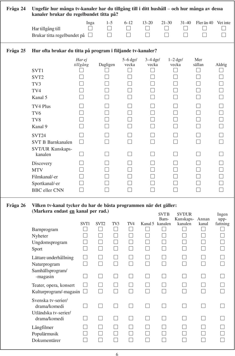 Filmkanal/-er Sportkanal/-er BBC eller CNN Fråga 26 Ungefär hur många tv-kanaler har du tillgång till i ditt hushåll och hur många av dessa kanaler brukar du regelbundet titta på?
