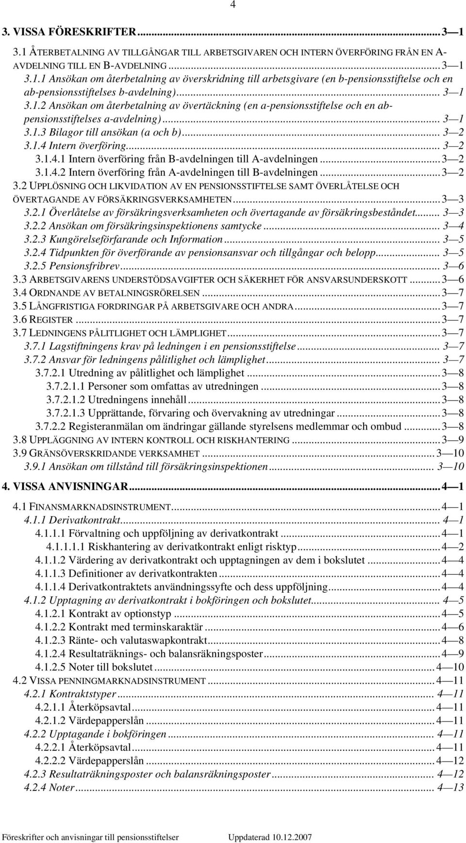 .. 3 2 3.1.4.1 Intern överföring från B-avdelningen till A-avdelningen... 3 2 3.1.4.2 Intern överföring från A-avdelningen till B-avdelningen... 3 2 3.2 UPPLÖSNING OCH LIKVIDATION AV EN PENSIONSSTIFTELSE SAMT ÖVERLÅTELSE OCH ÖVERTAGANDE AV FÖRSÄKRINGSVERKSAMHETEN.