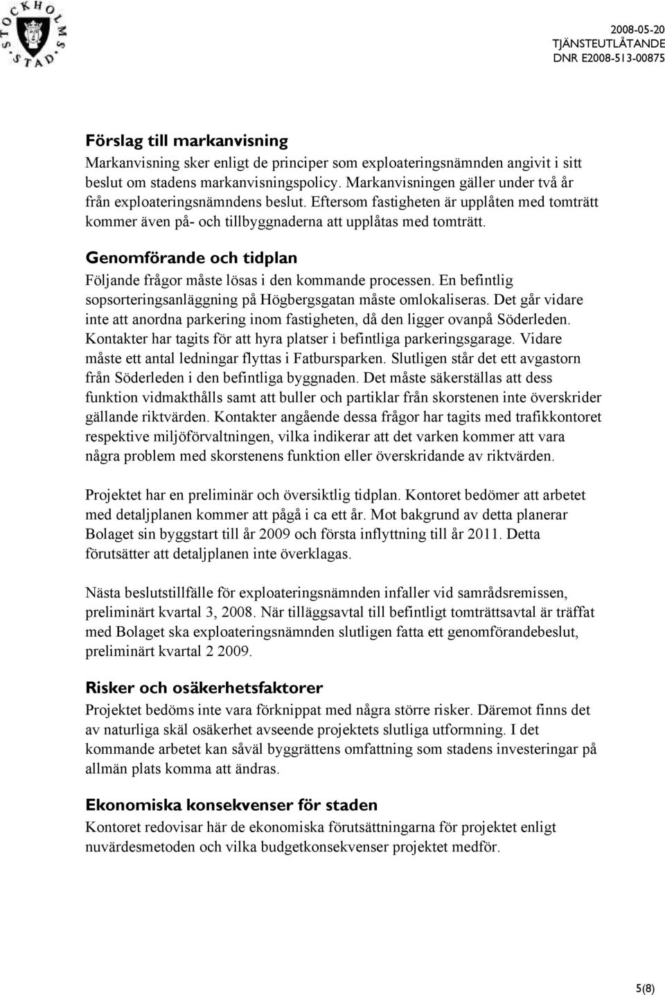 Genomförande och tidplan Följande frågor måste lösas i den kommande processen. En befintlig sopsorteringsanläggning på Högbergsgatan måste omlokaliseras.