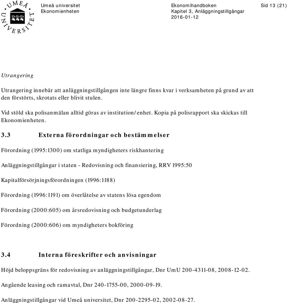 3 Externa förordningar och bestämmelser Förordning (1995:1300) om statliga myndigheters riskhantering Anläggningstillgångar i staten - Redovisning och finansiering, RRV 1995:50