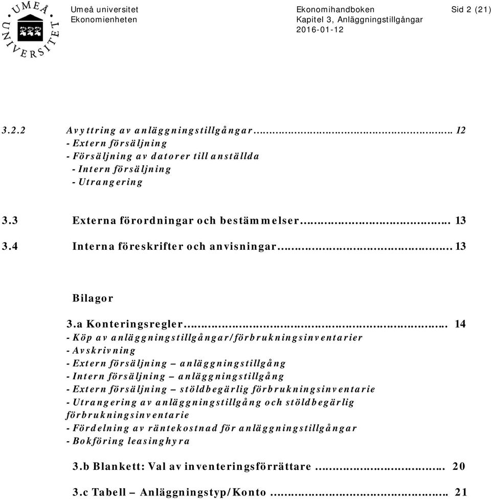 . 14 - Köp av anläggningstillgångar/förbrukningsinventarier - Avskrivning - Extern försäljning anläggningstillgång - Intern försäljning anläggningstillgång - Extern försäljning