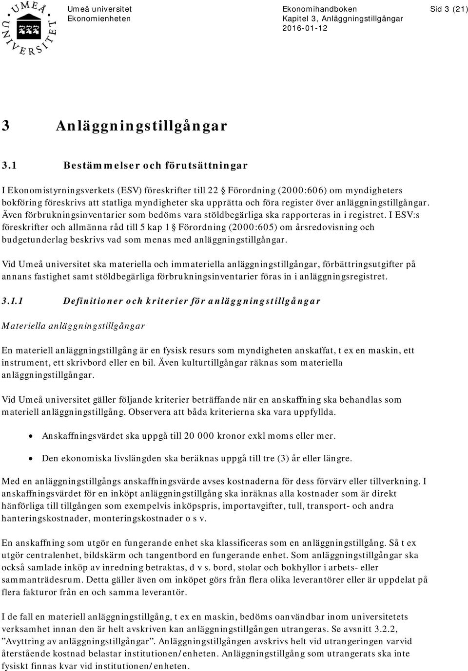 register över anläggningstillgångar. Även förbrukningsinventarier som bedöms vara stöldbegärliga ska rapporteras in i registret.