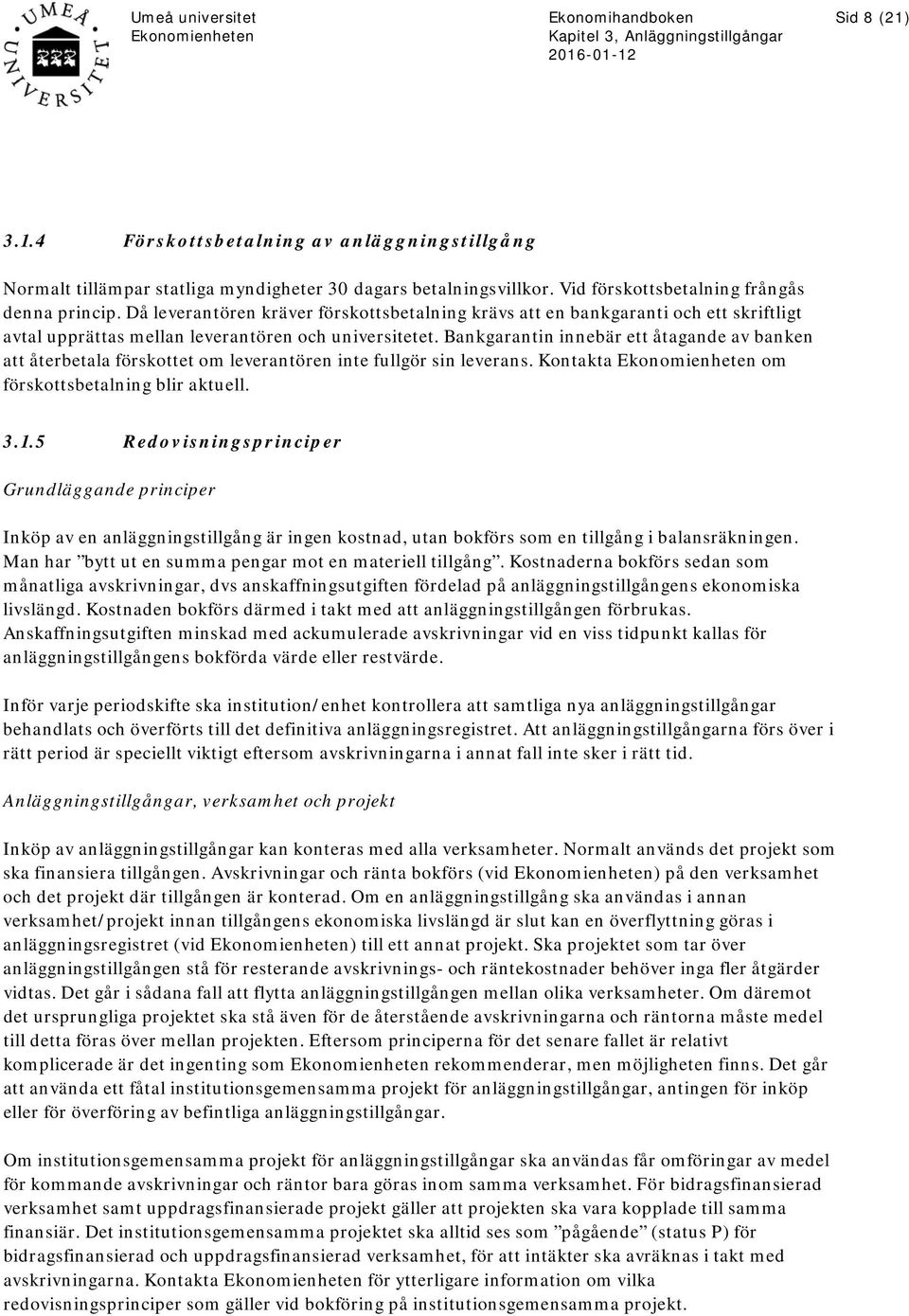 Bankgarantin innebär ett åtagande av banken att återbetala förskottet om leverantören inte fullgör sin leverans. Kontakta om förskottsbetalning blir aktuell. 3.1.