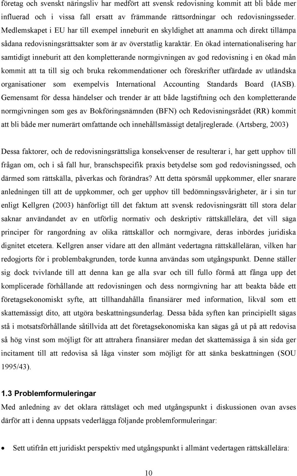 En ökad internationalisering har samtidigt inneburit att den kompletterande normgivningen av god redovisning i en ökad mån kommit att ta till sig och bruka rekommendationer och föreskrifter utfärdade