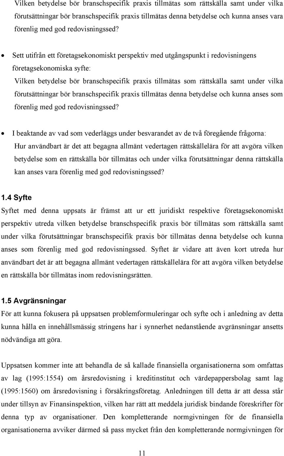 Sett utifrån ett företagsekonomiskt perspektiv med utgångspunkt i redovisningens företagsekonomiska syfte: Vilken betydelse bör branschspecifik praxis tillmätas som rättskälla samt under vilka