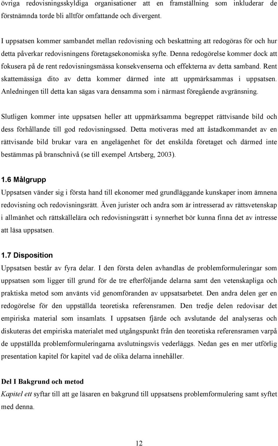 Denna redogörelse kommer dock att fokusera på de rent redovisningsmässa konsekvenserna och effekterna av detta samband.