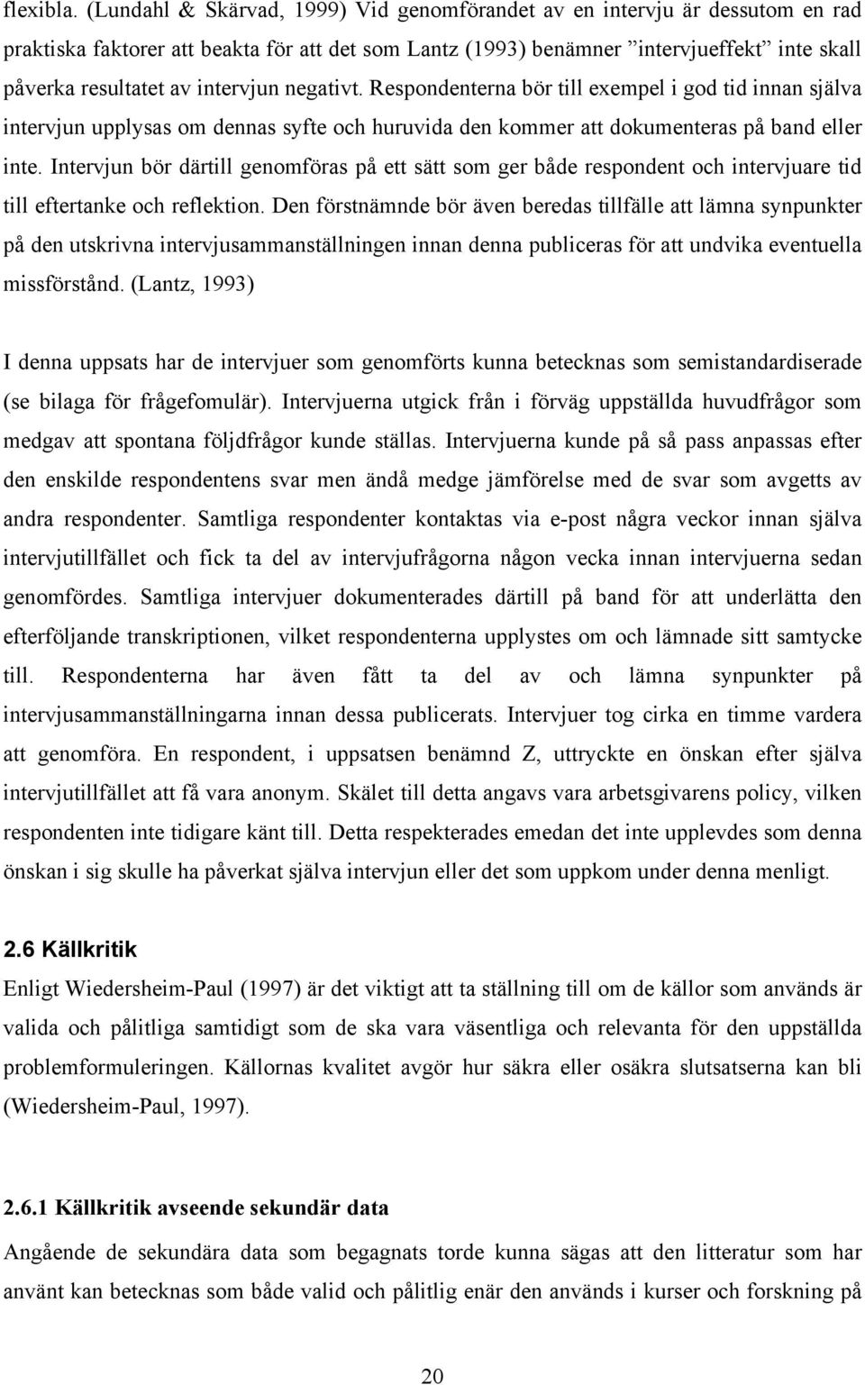 intervjun negativt. Respondenterna bör till exempel i god tid innan själva intervjun upplysas om dennas syfte och huruvida den kommer att dokumenteras på band eller inte.