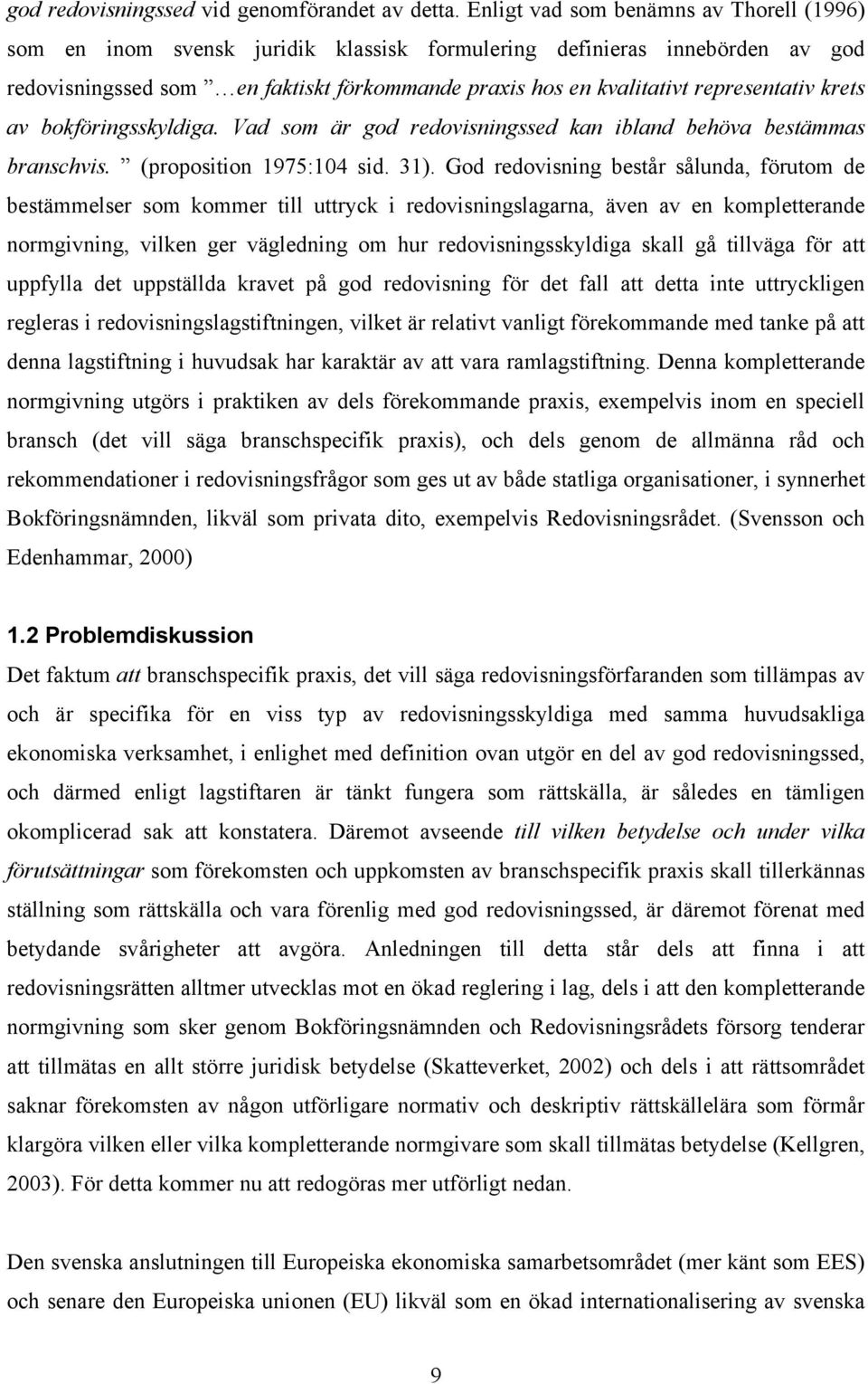 representativ krets av bokföringsskyldiga. Vad som är god redovisningssed kan ibland behöva bestämmas branschvis. (proposition 1975:104 sid. 31).