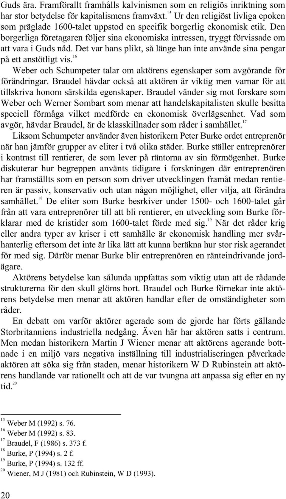 Den borgerliga företagaren följer sina ekonomiska intressen, tryggt förvissade om att vara i Guds nåd. Det var hans plikt, så länge han inte använde sina pengar på ett anstötligt vis.