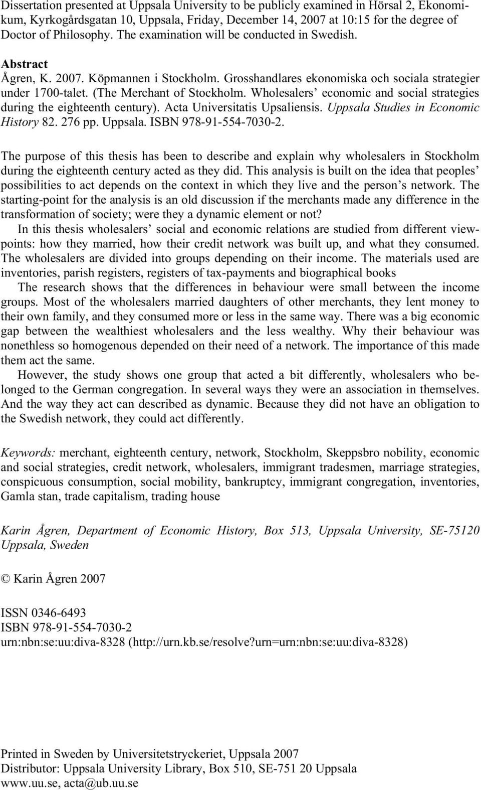 Wholesalers economic and social strategies during the eighteenth century). Acta Universitatis Upsaliensis. Uppsala Studies in Economic History 82. 276 pp. Uppsala. ISBN 978-91-554-7030-2.