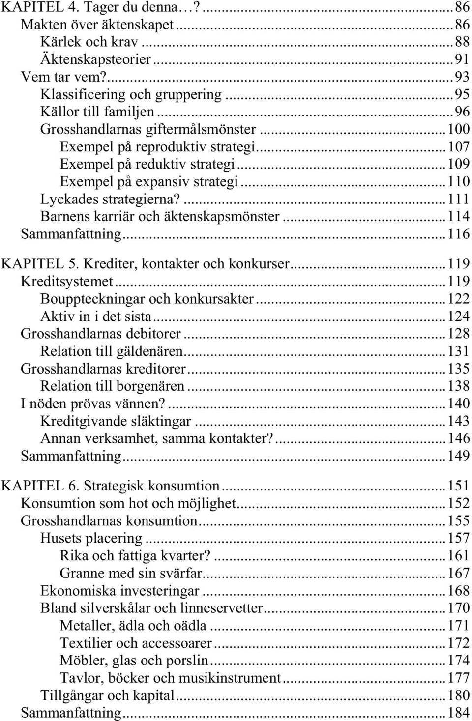 ...111 Barnens karriär och äktenskapsmönster...114 Sammanfattning...116 KAPITEL 5. Krediter, kontakter och konkurser...119 Kreditsystemet...119 Bouppteckningar och konkursakter.