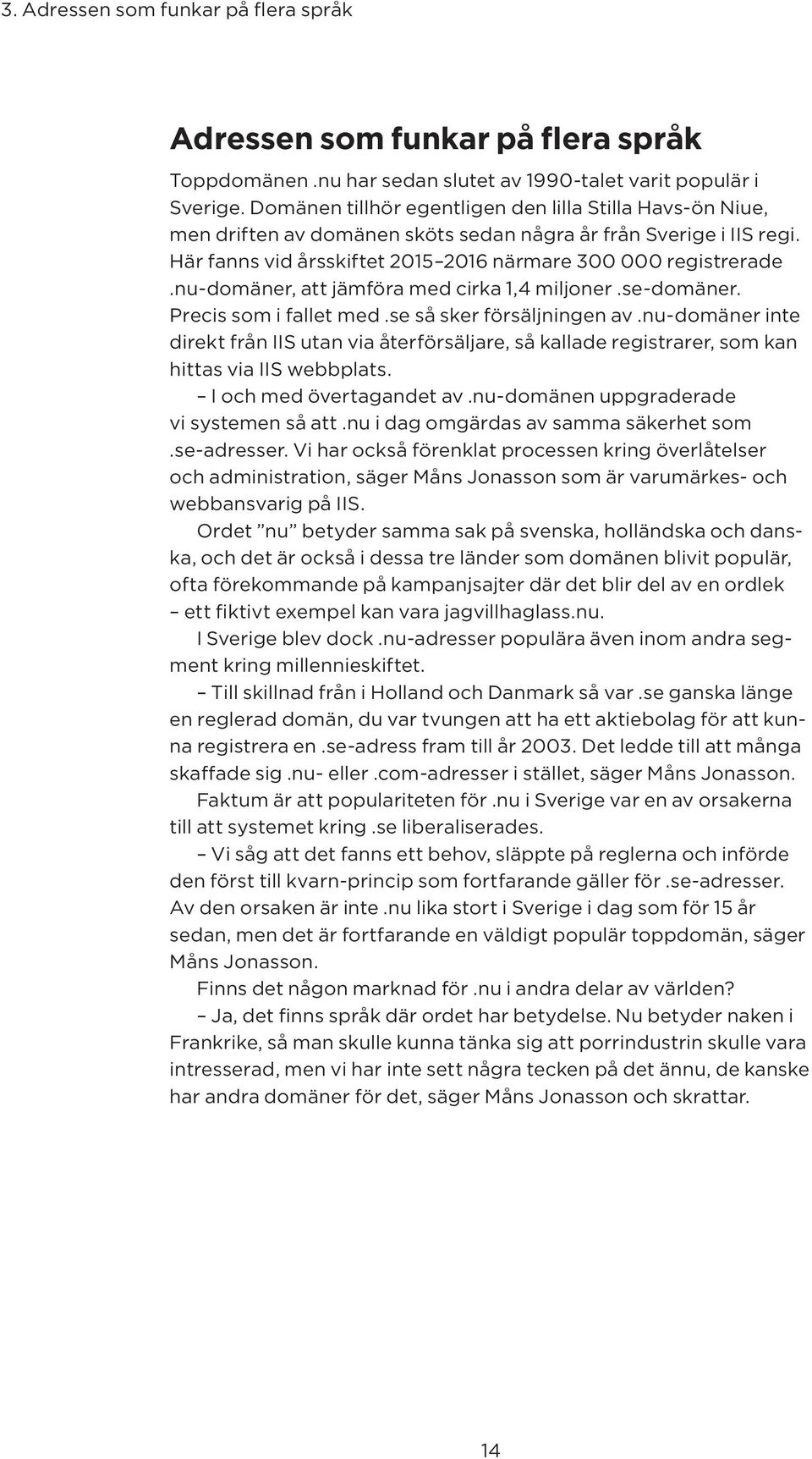 nu-domäner, att jämföra med cirka 1,4 miljoner.se-domäner. Precis som i fallet med.se så sker försäljningen av.