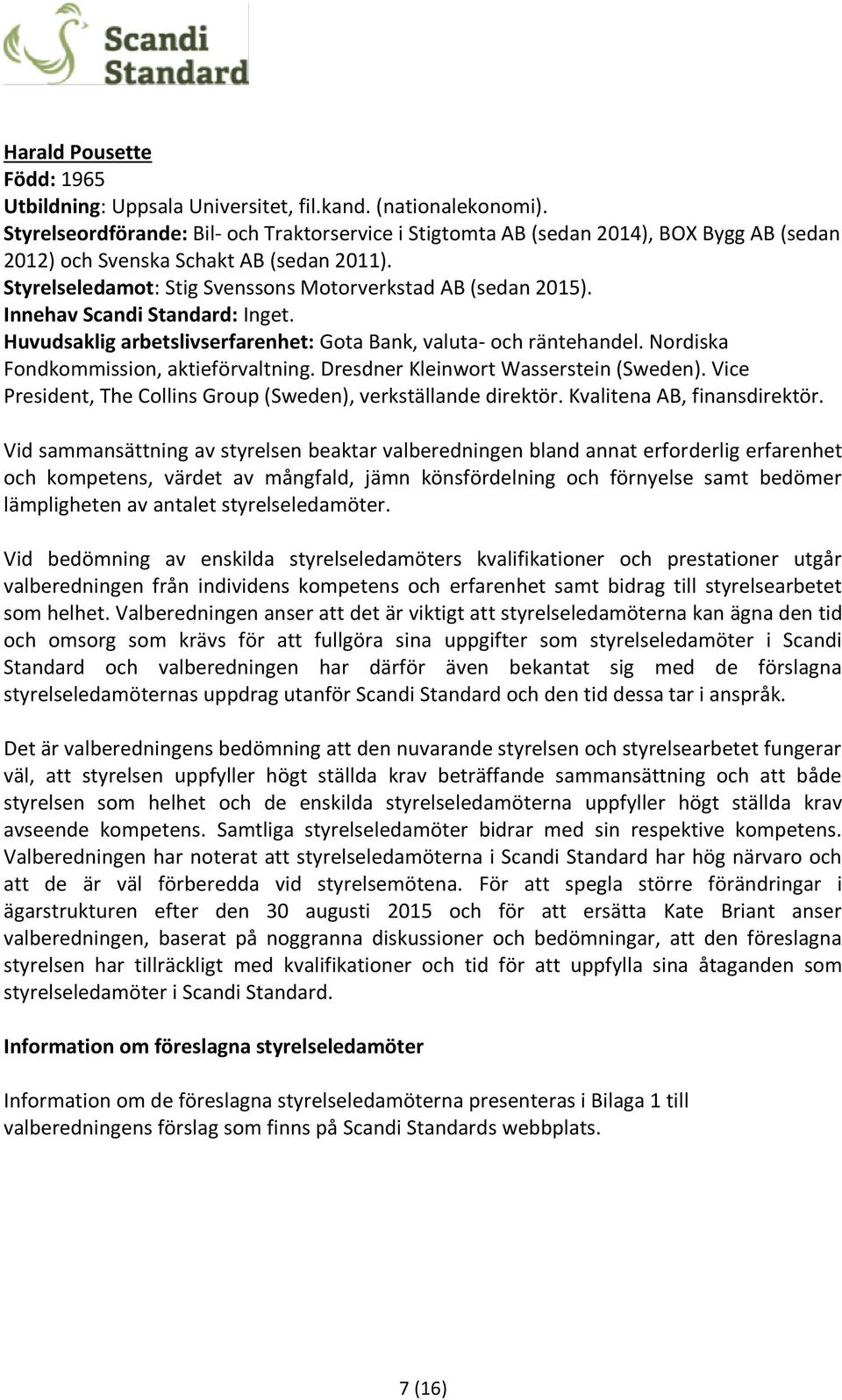 Innehav Scandi Standard: Inget. Huvudsaklig arbetslivserfarenhet: Gota Bank, valuta- och räntehandel. Nordiska Fondkommission, aktieförvaltning. Dresdner Kleinwort Wasserstein (Sweden).