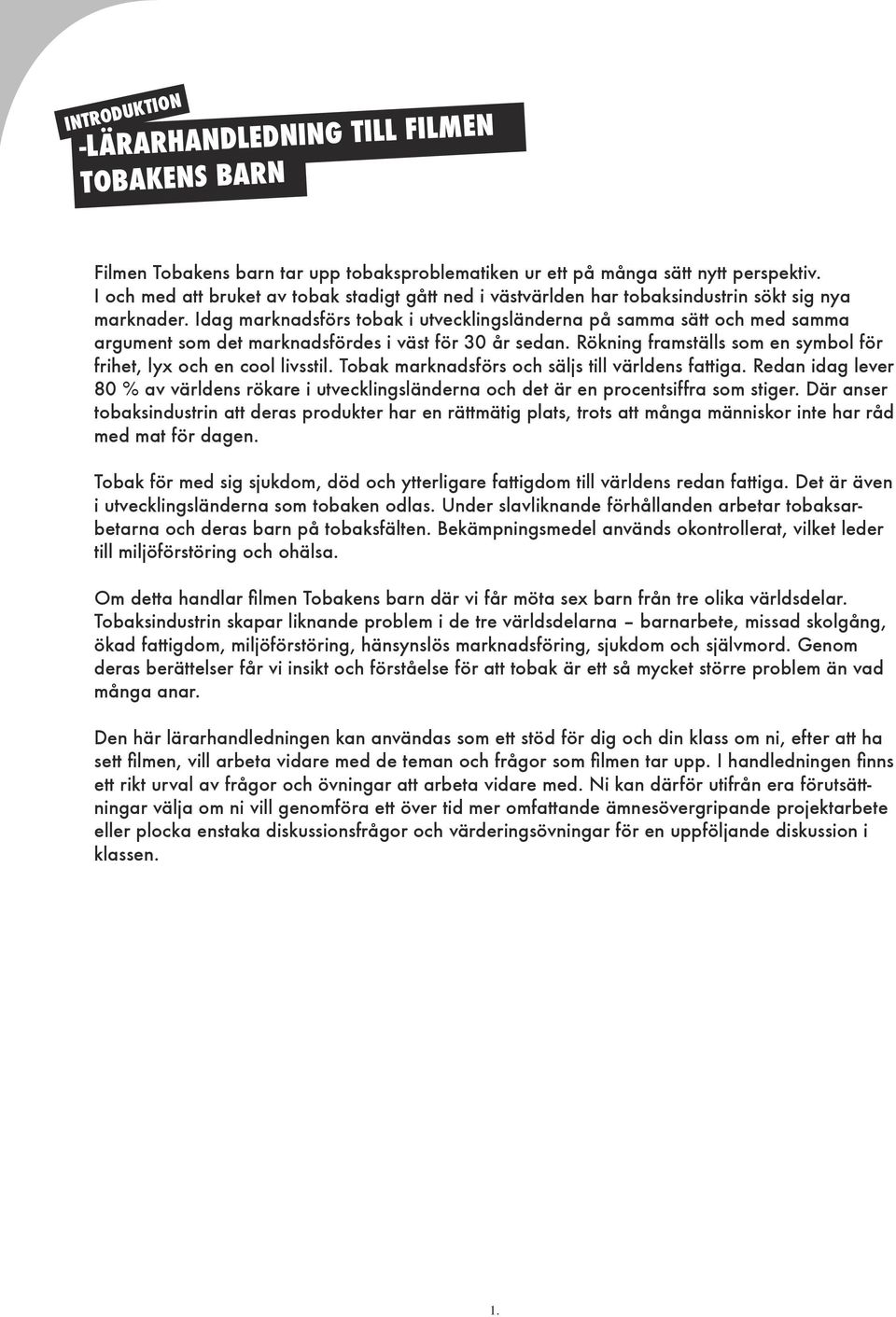 Idag marknadsförs tobak i utvecklingsländerna på samma sätt och med samma argument som det marknadsfördes i väst för 30 år sedan. Rökning framställs som en symbol för frihet, lyx och en cool livsstil.