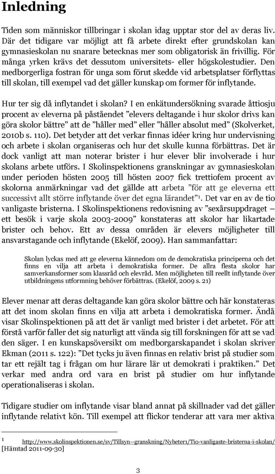 För många yrken krävs det dessutom universitets- eller högskolestudier.