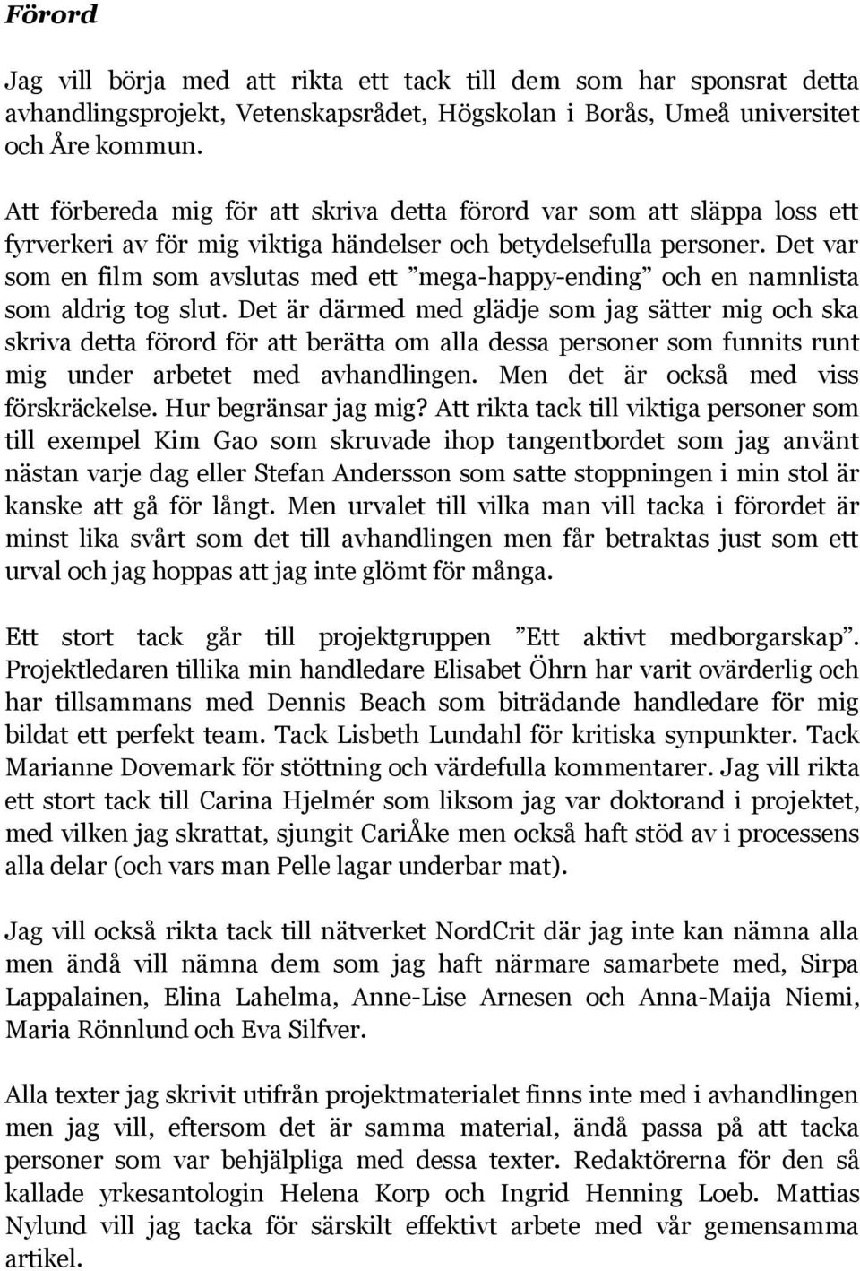 Det var som en film som avslutas med ett mega-happy-ending och en namnlista som aldrig tog slut.