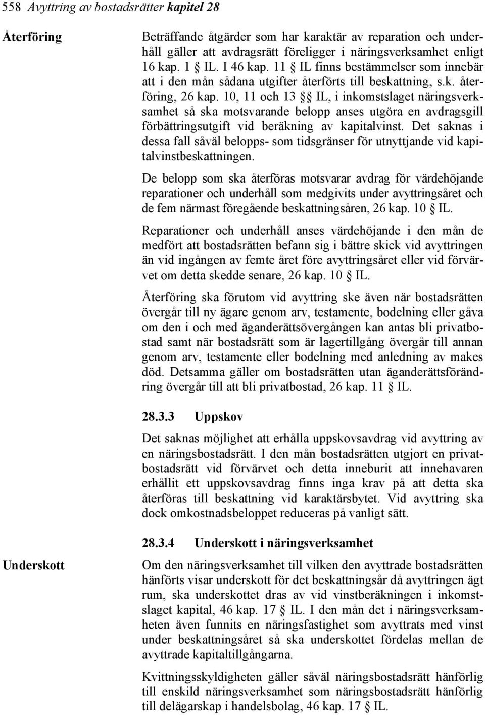 10, 11 och 13 IL, i inkomstslaget näringsverksamhet så ska motsvarande belopp anses utgöra en avdragsgill förbättringsutgift vid beräkning av kapitalvinst.