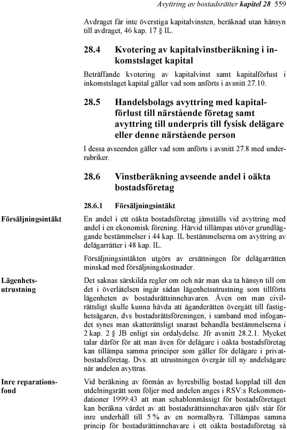 4 Kvotering av kapitalvinstberäkning i inkomstslaget kapital Beträffande kvotering av kapitalvinst samt kapitalförlust i inkomstslaget kapital gäller vad som anförts i avsnitt 27.10. 28.