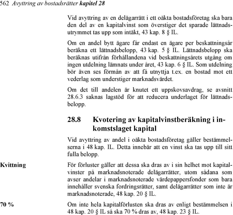 Lättnadsbelopp ska beräknas utifrån förhållandena vid beskattningsårets utgång om ingen utdelning lämnats under året, 43 kap. 6 IL. Som utdelning bör även ses förmån av att få utnyttja t.ex.