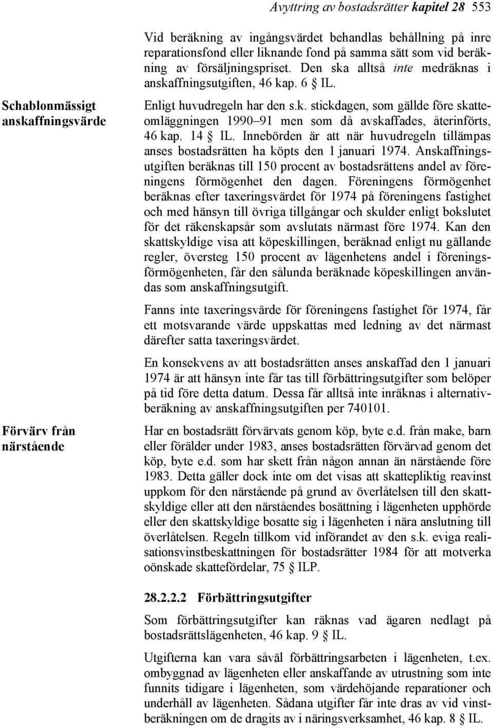 14 IL. Innebörden är att när huvudregeln tillämpas anses bostadsrätten ha köpts den 1 januari 1974.