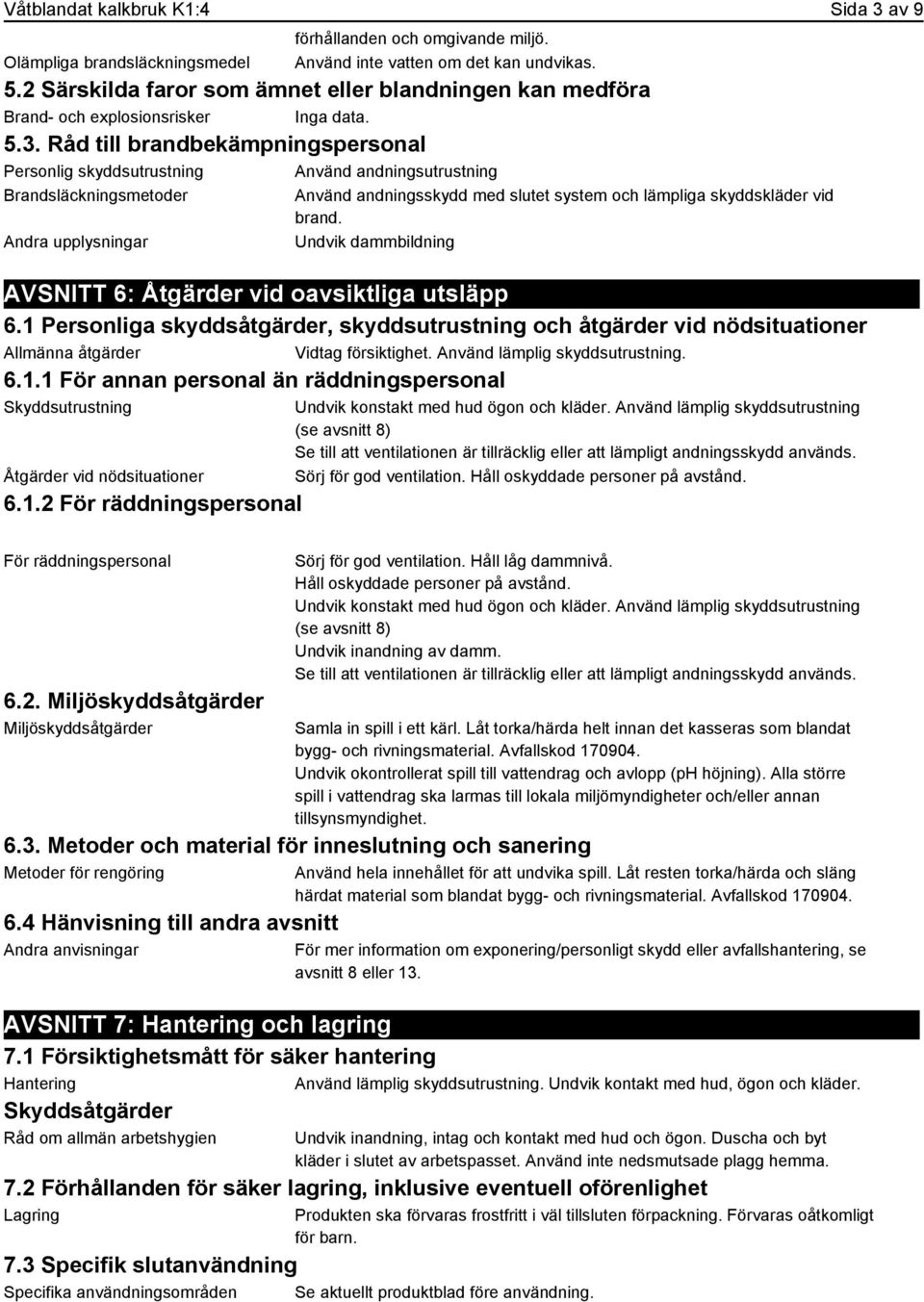 Råd till brandbekämpningspersonal Personlig skyddsutrustning Använd andningsutrustning Brandsläckningsmetoder Använd andningsskydd med slutet system och lämpliga skyddskläder vid brand.