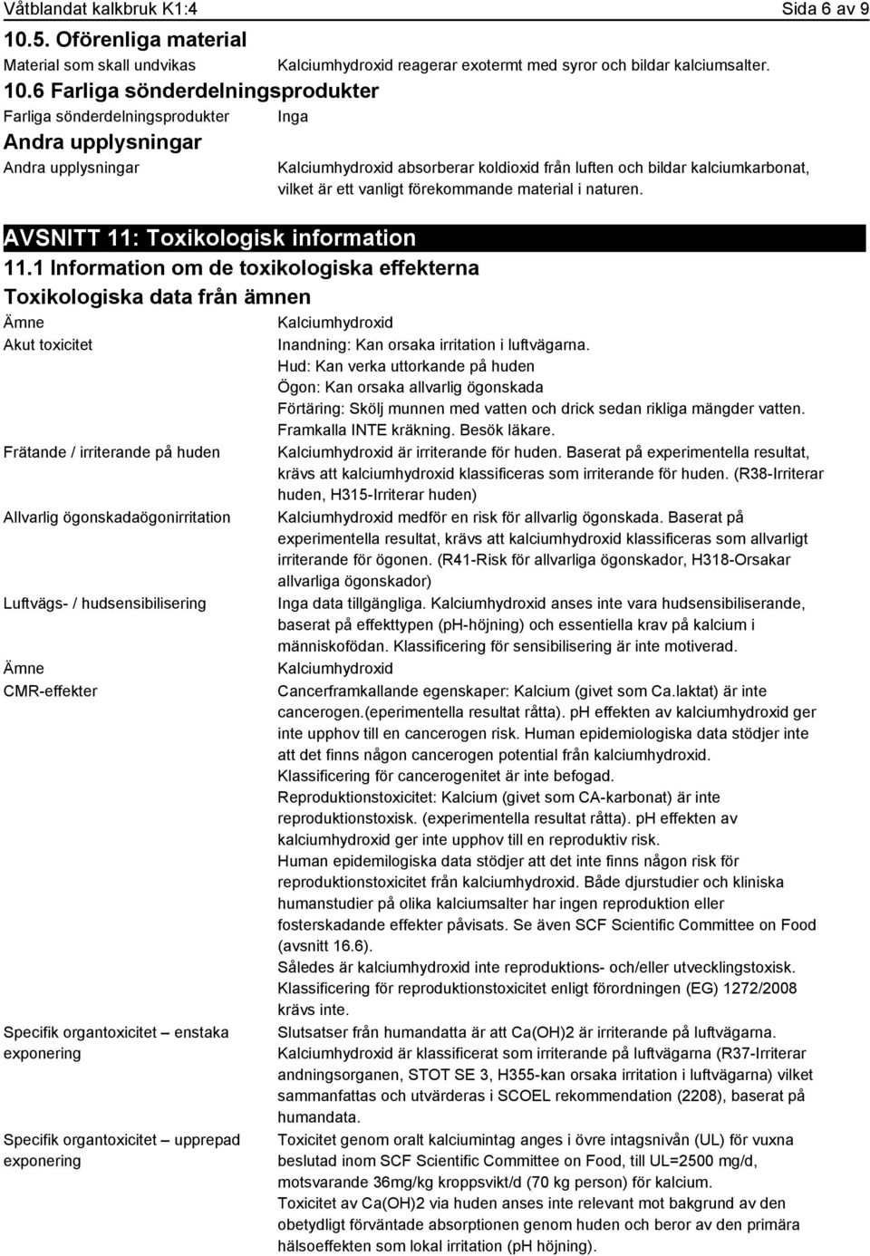 1 Information om de toxikologiska effekterna Toxikologiska data från ämnen Ämne Kalciumhydroxid Akut toxicitet Frätande / irriterande på huden Allvarlig ögonskadaögonirritation Luftvägs- /