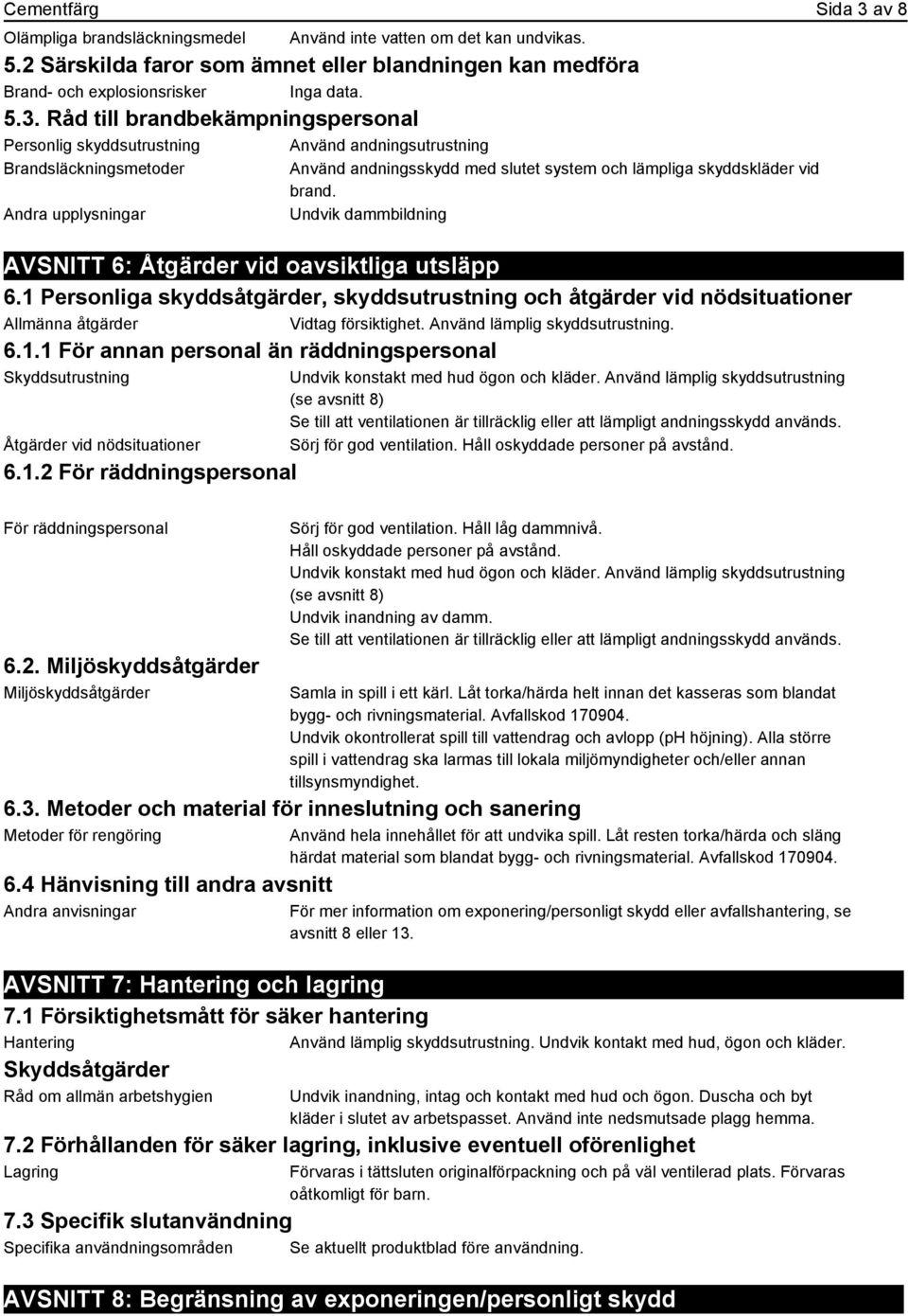 Råd till brandbekämpningspersonal Personlig skyddsutrustning Använd andningsutrustning Brandsläckningsmetoder Använd andningsskydd med slutet system och lämpliga skyddskläder vid brand.