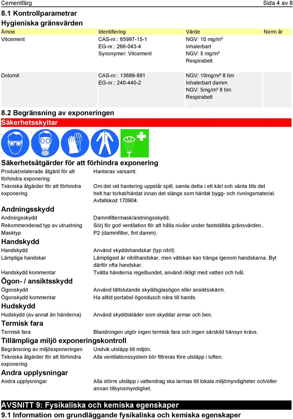 2 Begränsning av exponeringen Säkerhetsskyltar Säkerhetsåtgärder för att förhindra exponering Produktrelaterade åtgärd för att förhindra exponering Tekniska åtgärder för att förhindra exponering