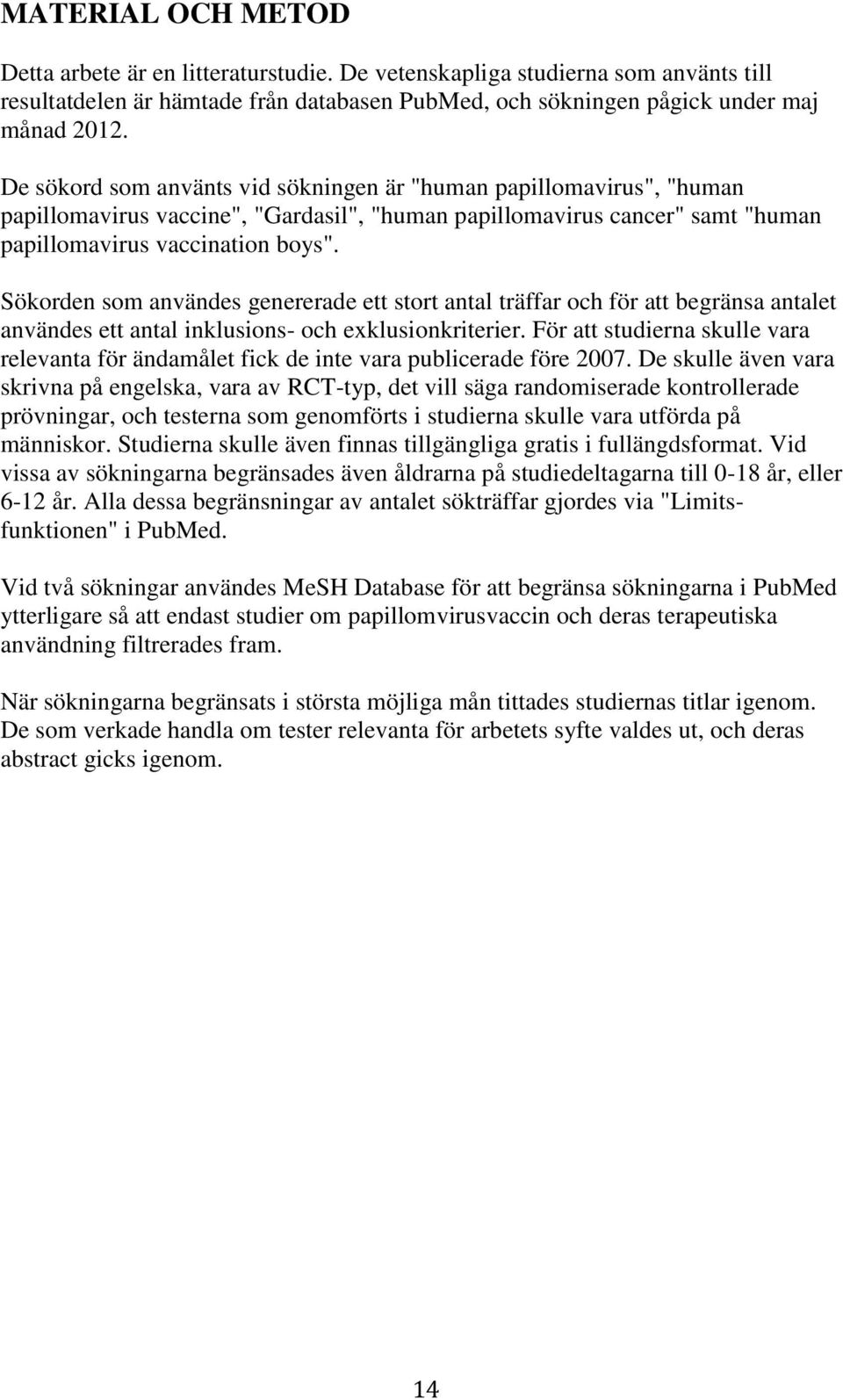 Sökorden som användes genererade ett stort antal träffar och för att begränsa antalet användes ett antal inklusions- och exklusionkriterier.