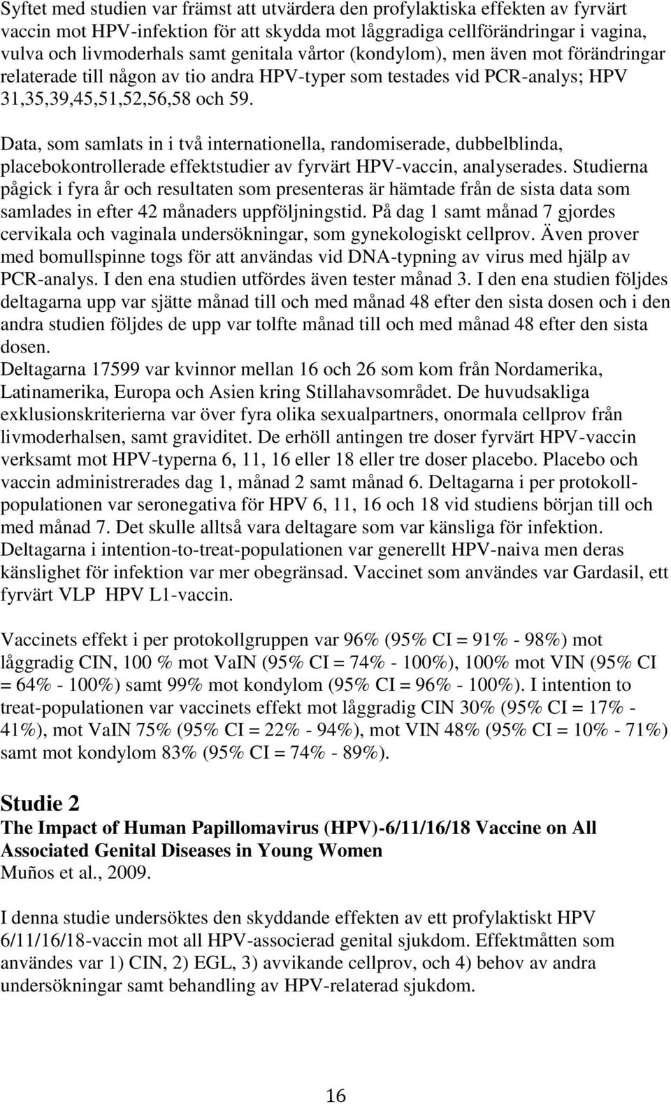 Data, som samlats in i två internationella, randomiserade, dubbelblinda, placebokontrollerade effektstudier av fyrvärt HPV-vaccin, analyserades.