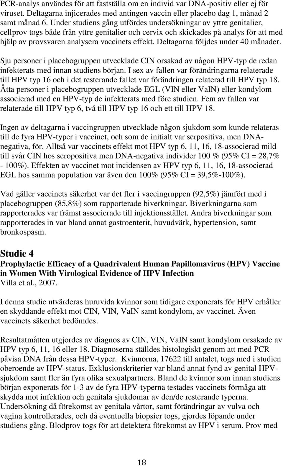 Deltagarna följdes under 40 månader. Sju personer i placebogruppen utvecklade CIN orsakad av någon HPV-typ de redan infekterats med innan studiens början.