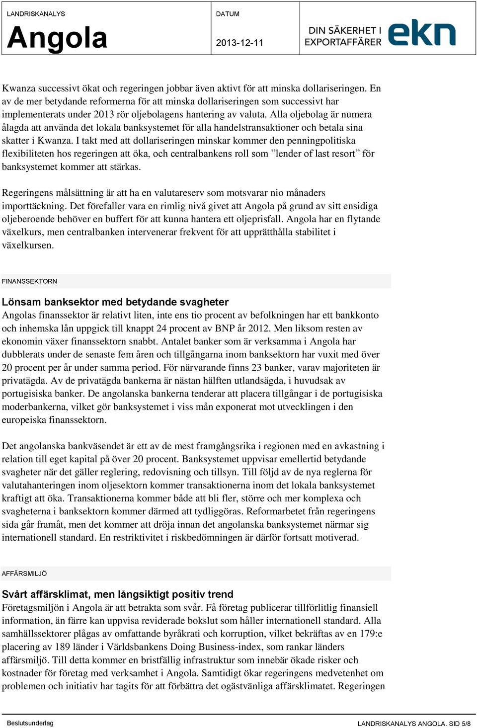 Alla oljebolag är numera ålagda att använda det lokala banksystemet för alla handelstransaktioner och betala sina skatter i Kwanza.