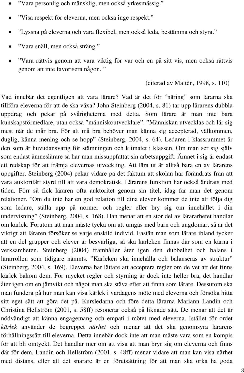 110) Vad innebär det egentligen att vara lärare? Vad är det för näring som lärarna ska tillföra eleverna för att de ska växa? John Steinberg (2004, s.