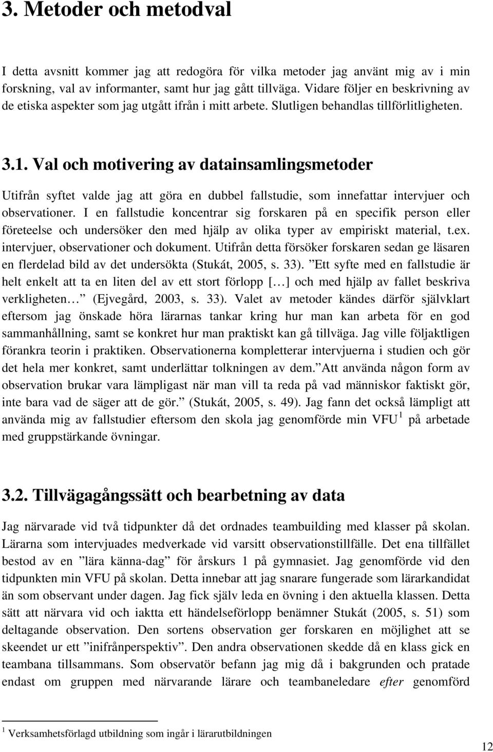 Val och motivering av datainsamlingsmetoder Utifrån syftet valde jag att göra en dubbel fallstudie, som innefattar intervjuer och observationer.