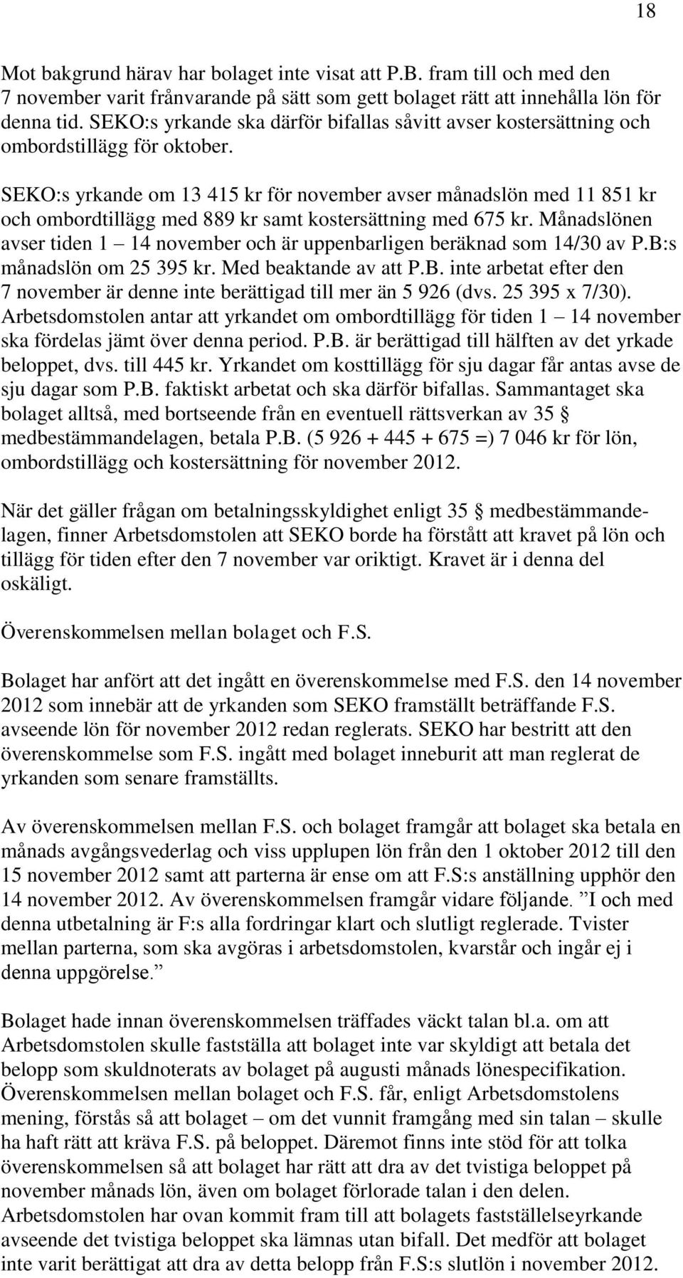 SEKO:s yrkande om 13 415 kr för november avser månadslön med 11 851 kr och ombordtillägg med 889 kr samt kostersättning med 675 kr.