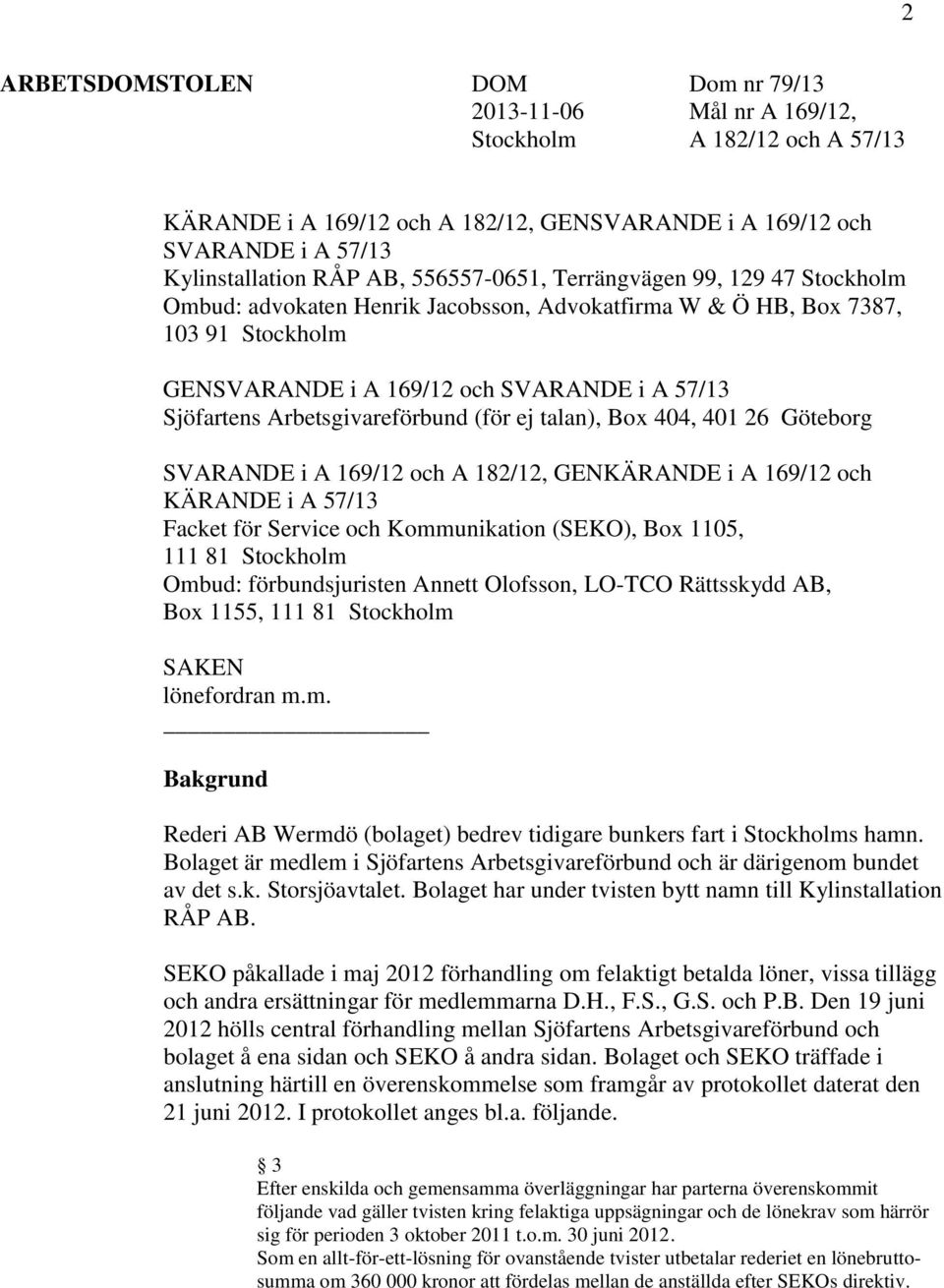 Arbetsgivareförbund (för ej talan), Box 404, 401 26 Göteborg SVARANDE i A 169/12 och A 182/12, GENKÄRANDE i A 169/12 och KÄRANDE i A 57/13 Facket för Service och Kommunikation (SEKO), Box 1105, 111