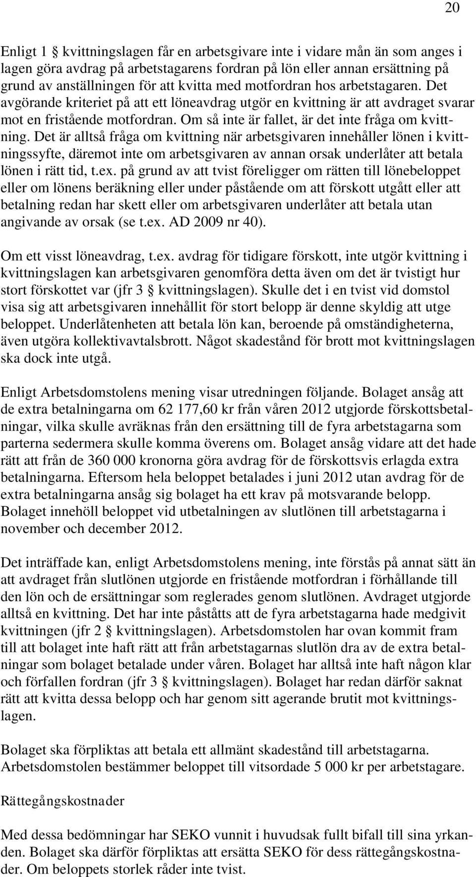 Om så inte är fallet, är det inte fråga om kvittning.