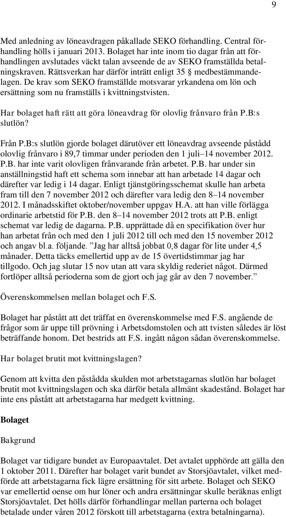 De krav som SEKO framställde motsvarar yrkandena om lön och ersättning som nu framställs i kvittningstvisten. Har bolaget haft rätt att göra löneavdrag för olovlig frånvaro från P.B:s slutlön? Från P.