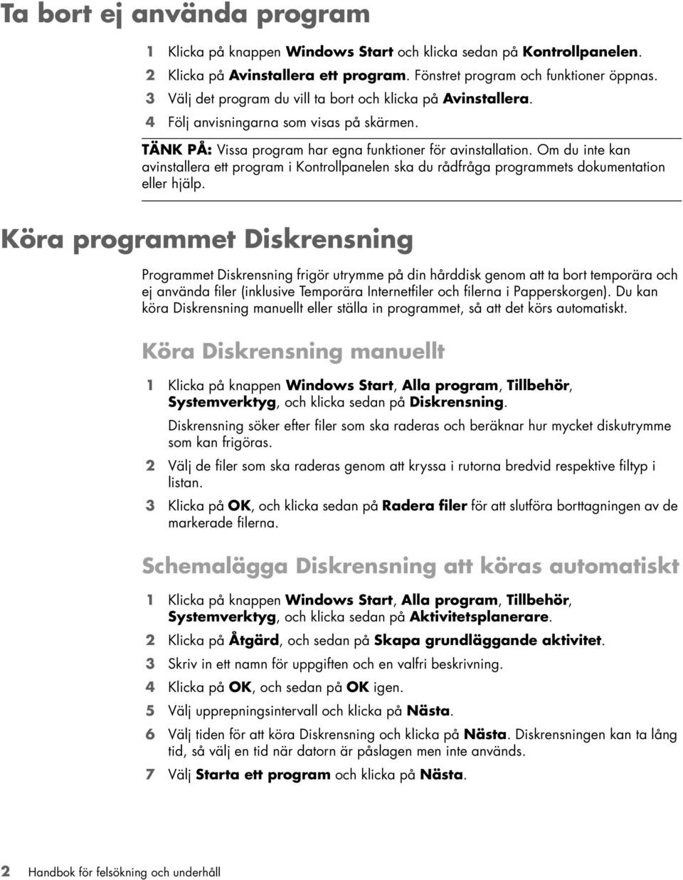 Om du inte kan avinstallera ett program i Kontrollpanelen ska du rådfråga programmets dokumentation eller hjälp.