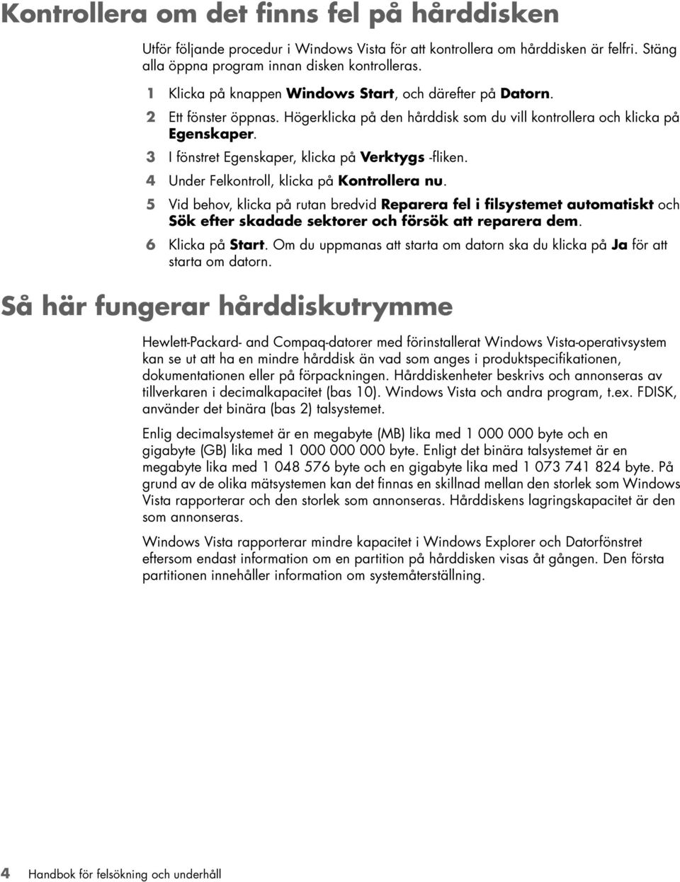 3 I fönstret Egenskaper, klicka på Verktygs -fliken. 4 Under Felkontroll, klicka på Kontrollera nu.