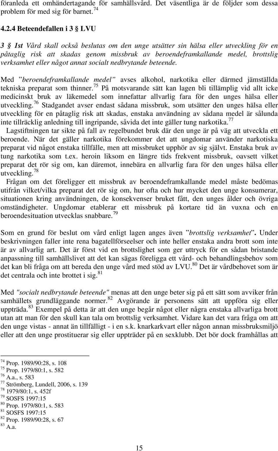 verksamhet eller något annat socialt nedbrytande beteende. Med beroendeframkallande medel avses alkohol, narkotika eller därmed jämställda tekniska preparat som thinner.