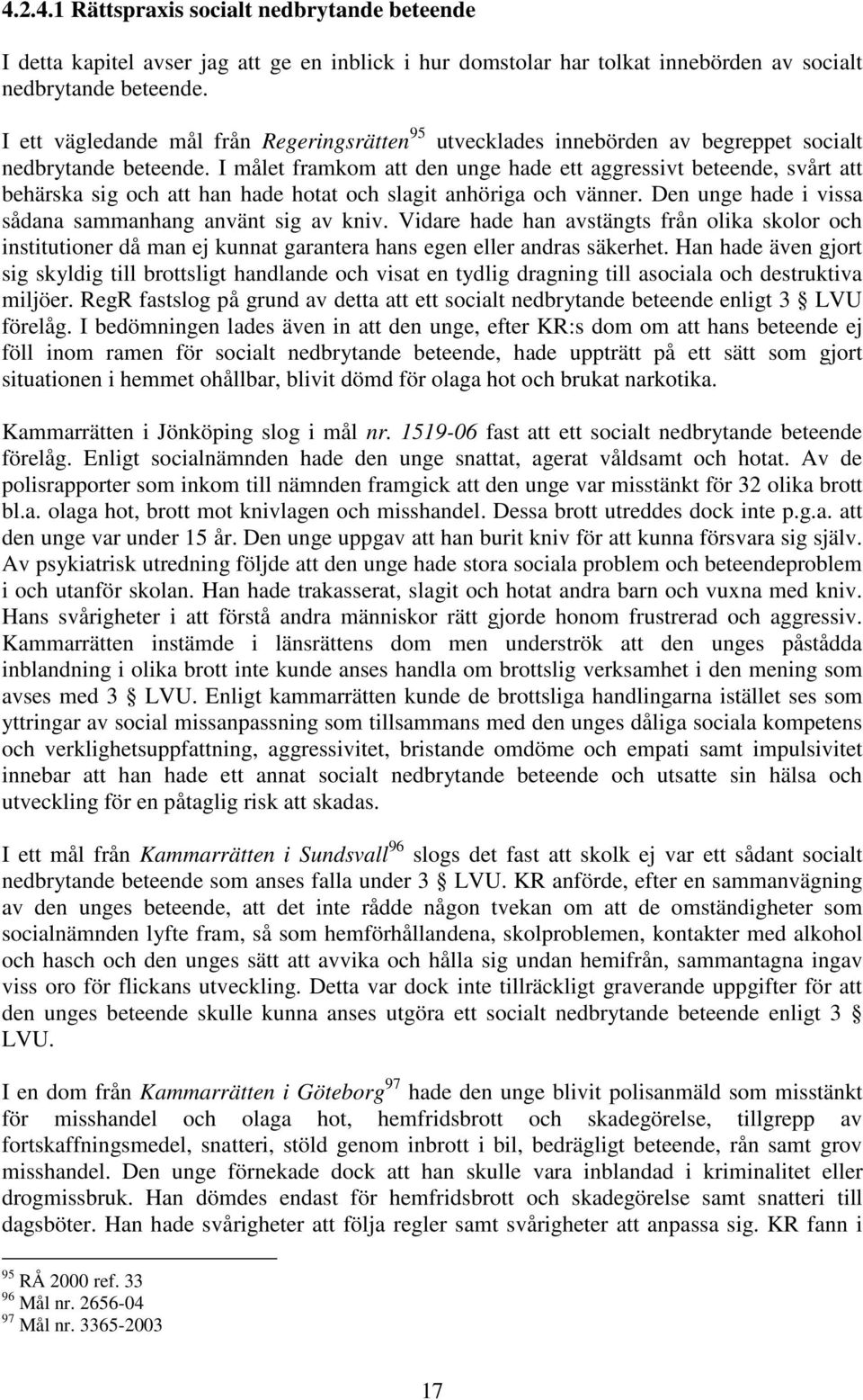 I målet framkom att den unge hade ett aggressivt beteende, svårt att behärska sig och att han hade hotat och slagit anhöriga och vänner. Den unge hade i vissa sådana sammanhang använt sig av kniv.