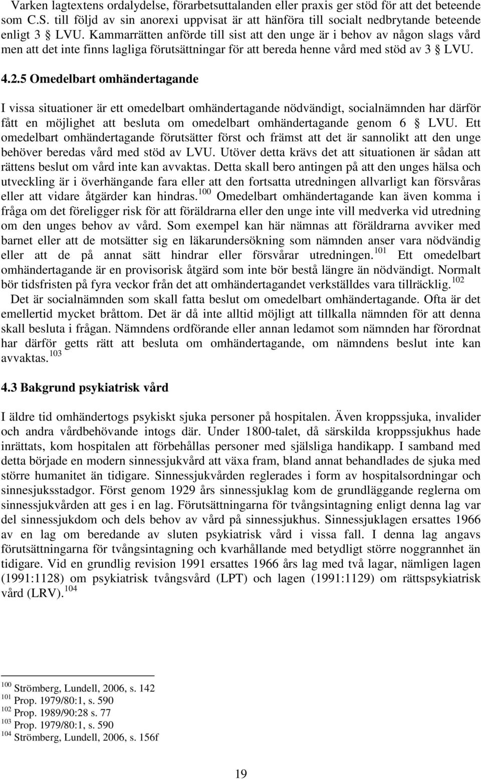 5 Omedelbart omhändertagande I vissa situationer är ett omedelbart omhändertagande nödvändigt, socialnämnden har därför fått en möjlighet att besluta om omedelbart omhändertagande genom 6 LVU.