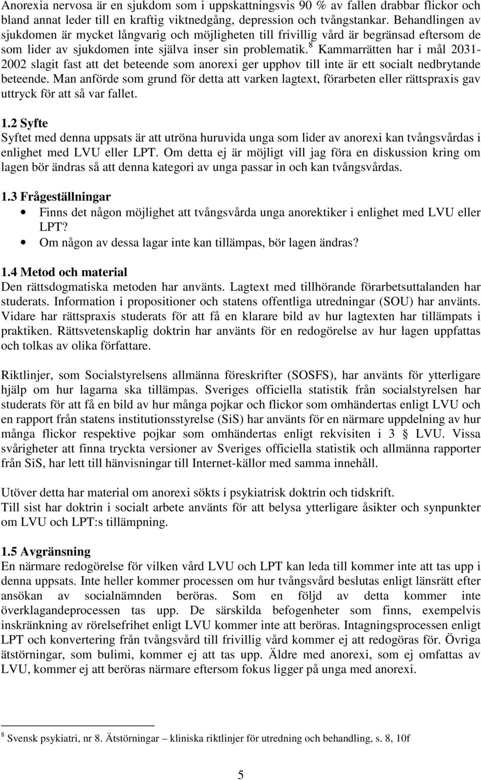 8 Kammarrätten har i mål 2031-2002 slagit fast att det beteende som anorexi ger upphov till inte är ett socialt nedbrytande beteende.